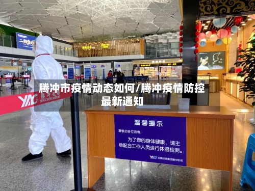 腾冲市疫情动态如何/腾冲疫情防控最新通知-第3张图片