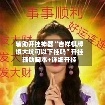 辅助开挂神器“吉祥棋牌填大坑可以下挂吗”开挂辅助脚本+详细开挂-第1张图片