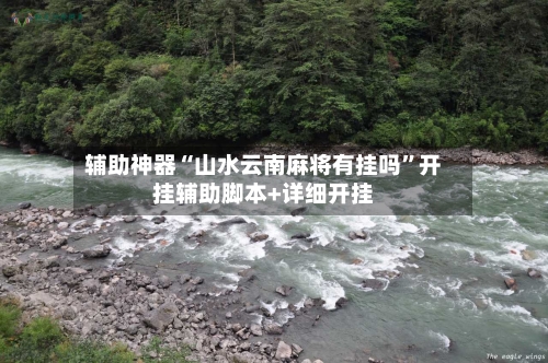 辅助神器“山水云南麻将有挂吗”开挂辅助脚本+详细开挂-第3张图片