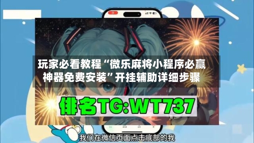 玩家必看教程“微乐麻将小程序必赢神器免费安装”开挂辅助详细步骤-第1张图片