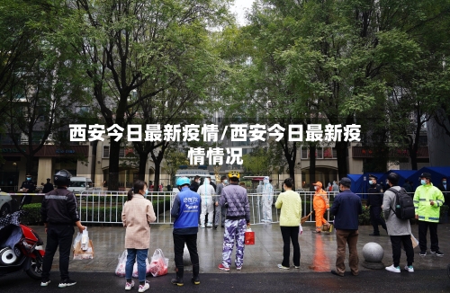 西安今日最新疫情/西安今日最新疫情情况-第1张图片