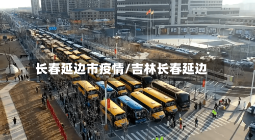 长春延边市疫情/吉林长春延边-第1张图片