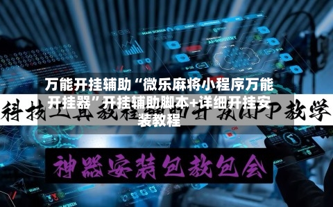万能开挂辅助“微乐麻将小程序万能开挂器”开挂辅助脚本+详细开挂安装教程-第1张图片