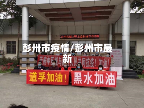 彭卅市疫情/彭州市最新-第1张图片