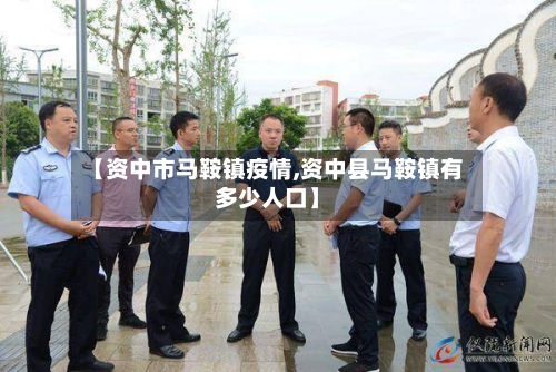 【资中市马鞍镇疫情,资中县马鞍镇有多少人口】-第2张图片