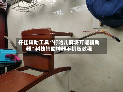 开挂辅助工具“打哈儿麻将万能辅助器	”科技辅助神器手机版教程-第1张图片