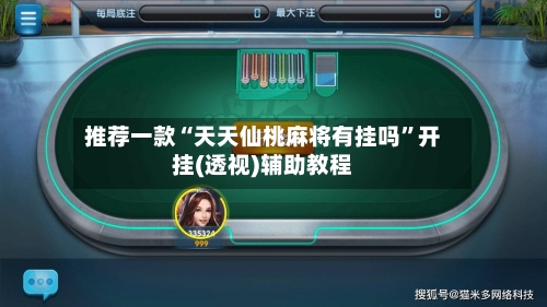 推荐一款“天天仙桃麻将有挂吗”开挂(透视)辅助教程-第1张图片