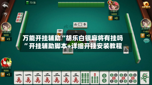 万能开挂辅助“胡乐白银麻将有挂吗”开挂辅助脚本+详细开挂安装教程-第3张图片