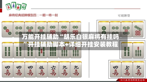 万能开挂辅助“胡乐白银麻将有挂吗”开挂辅助脚本+详细开挂安装教程-第1张图片