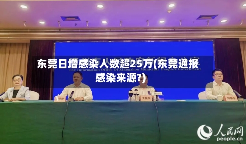 东莞日增感染人数超25万(东莞通报感染来源?)-第3张图片