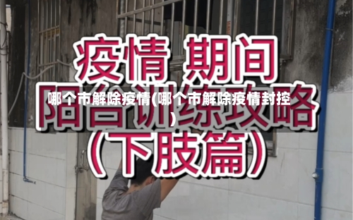 哪个市解除疫情(哪个市解除疫情封控)-第1张图片
