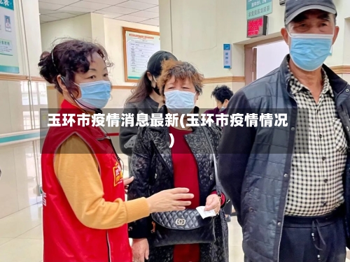 玉环市疫情消息最新(玉环市疫情情况)-第3张图片
