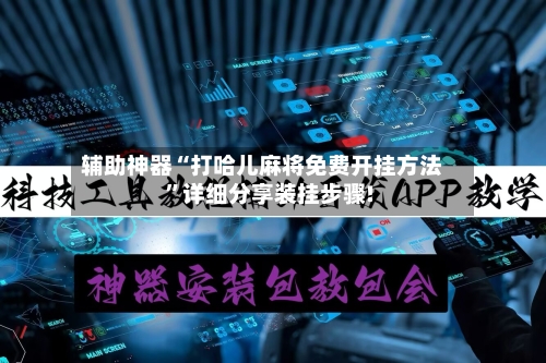 辅助神器“打哈儿麻将免费开挂方法”详细分享装挂步骤!-第2张图片