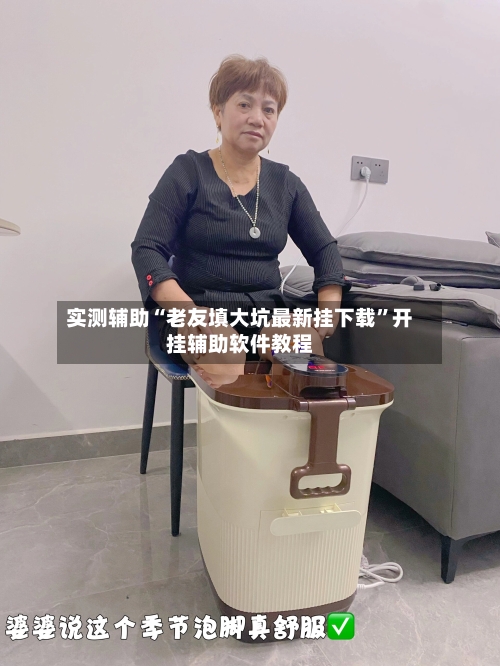 实测辅助“老友填大坑最新挂下载	”开挂辅助软件教程-第2张图片