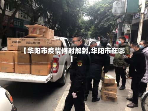 【华阳市疫情何时解封,华阳市在哪】-第3张图片
