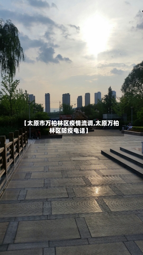 【太原市万柏林区疫情流调,太原万柏林区防疫电话】-第1张图片