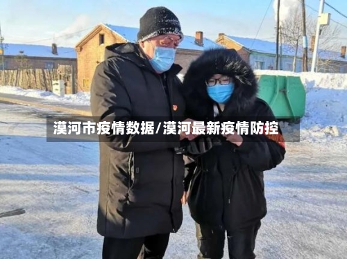 漠河市疫情数据/漠河最新疫情防控-第2张图片