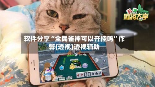 软件分享“全民雀神可以开挂吗”作弊(透视)透视辅助-第1张图片