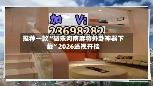 推荐一款“微乐河南麻将外卦神器下载	”2026透视开挂-第2张图片