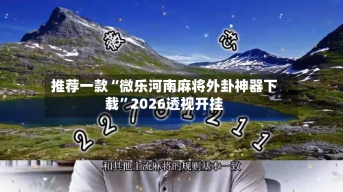 推荐一款“微乐河南麻将外卦神器下载”2026透视开挂-第1张图片