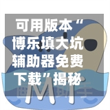 可用版本“博乐填大坑辅助器免费下载”揭秘透视辅助万能挂-第2张图片