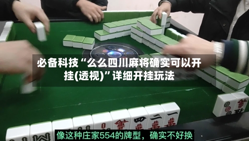 必备科技“么么四川麻将确实可以开挂(透视)”详细开挂玩法-第1张图片