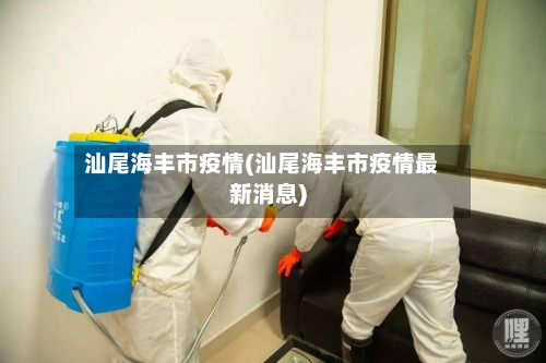 汕尾海丰市疫情(汕尾海丰市疫情最新消息)-第1张图片