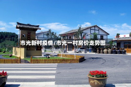 市光新村疫情/市光一村房价走势图-第1张图片