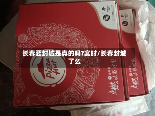 长春要封城是真的吗?实时/长春封城了么-第2张图片