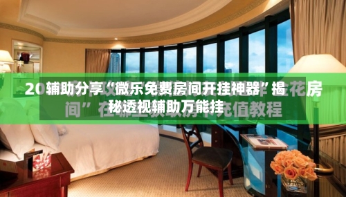 辅助分享“微乐免费房间开挂神器	”揭秘透视辅助万能挂-第1张图片