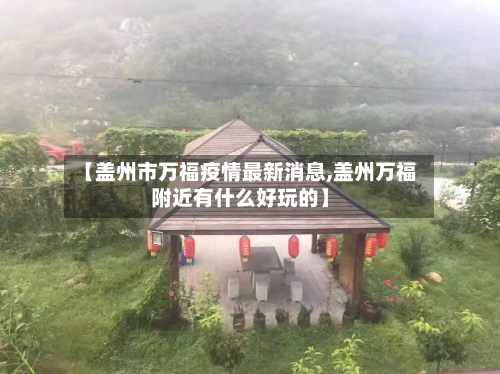 【盖州市万福疫情最新消息,盖州万福附近有什么好玩的】-第2张图片