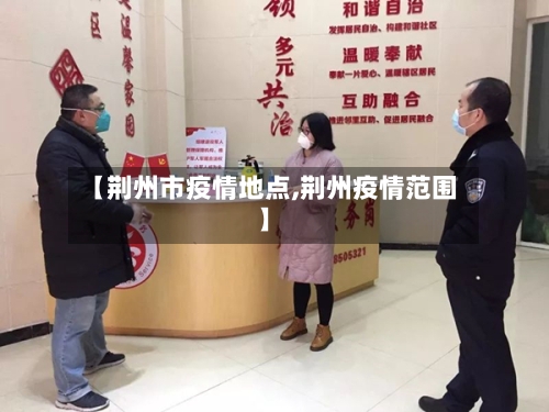 【荆州市疫情地点,荆州疫情范围】-第2张图片