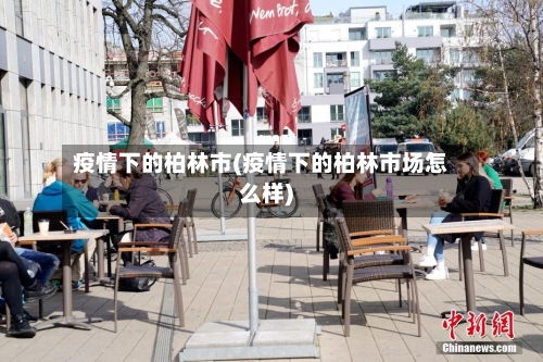 疫情下的柏林市(疫情下的柏林市场怎么样)-第1张图片