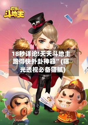 18秒详论!天天斗地主跑得快外卦神器”(曝光透视必备猫腻)-第1张图片