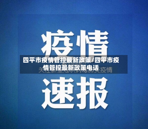 四平市疫情管控最新政策/四平市疫情管控最新政策电话-第1张图片