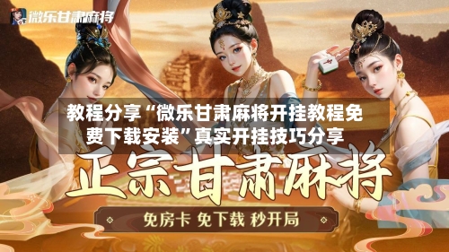 教程分享“微乐甘肃麻将开挂教程免费下载安装	”真实开挂技巧分享-第2张图片