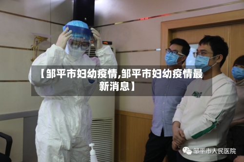 【邹平市妇幼疫情,邹平市妇幼疫情最新消息】-第1张图片
