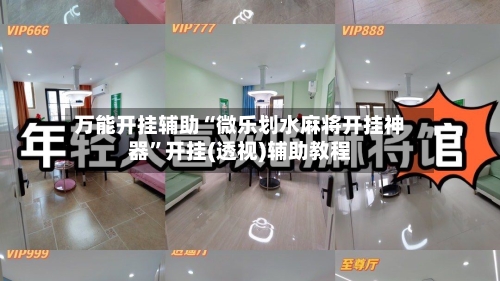 万能开挂辅助“微乐划水麻将开挂神器”开挂(透视)辅助教程-第2张图片