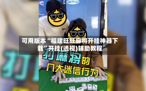 可用版本“福建旺旺麻将开挂神器下载	”开挂(透视)辅助教程-第1张图片