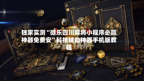 独家实测“微乐四川麻将小程序必赢神器免费安”科技辅助神器手机版教程-第1张图片