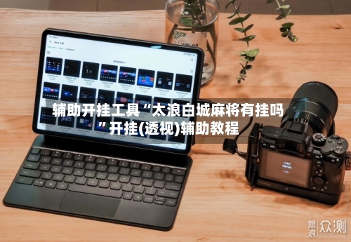 辅助开挂工具“太浪白城麻将有挂吗”开挂(透视)辅助教程-第1张图片